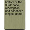 Bottom Of The 33Rd: Hope, Redemption, And Baseball's Longest Game door Dan Barry