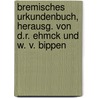 Bremisches Urkundenbuch, Herausg. Von D.R. Ehmck Und W. V. Bippen door Bremisches Urkundenbuch