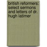 British Reformers: Select Sermons and Letters of Dr. Hugh Latimer door Board Presbyterian Ch