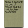 Call of a Coward: The God of Moses and the Middle-Class Housewife door Marcia Moston