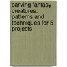 Carving Fantasy Creatures: Patterns and Techniques for 5 Projects door Floyd Rhadigan