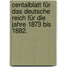 Centalblatt für das deutsche Reich für die Jahre 1873 bis 1882. by Germany. Reichsamt Des Innern