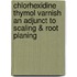 Chlorhexidine Thymol Varnish an Adjunct to Scaling & Root Planing