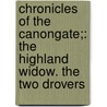Chronicles Of The Canongate;: The Highland Widow. The Two Drovers by Professor Walter Scott