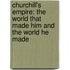Churchill's Empire: The World That Made Him And The World He Made by Richard Toye