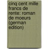 Cinq Cent Mille Francs De Rente: Roman De Moeurs (German Edition) door Désiré Véron Louis