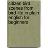Citizen Bird Scenes from Bird-Life in Plain English for Beginners by Professor Mabel Osgood Wright