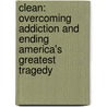 Clean: Overcoming Addiction and Ending America's Greatest Tragedy by David Sheff