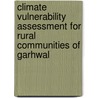 Climate Vulnerability Assessment For Rural Communities Of Garhwal door Shashidhar Kumar Jha