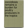 Coccidiosis Remains A Burden for Poultry Producers in the Tropics door Abadi Amare