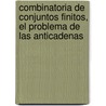 Combinatoria de Conjuntos Finitos, El Problema de Las Anticadenas by Pablo Ernesto Ortiz Obando