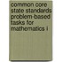 Common Core State Standards Problem-Based Tasks for Mathematics I