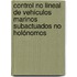 Control no lineal de vehículos marinos subactuados no holónomos