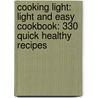 Cooking Light: Light And Easy Cookbook: 330 Quick Healthy Recipes by Cooking Light Magazine