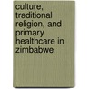 Culture, Traditional Religion, and Primary Healthcare in Zimbabwe door Takawira Kazembe