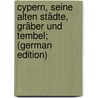 Cypern, seine alten Städte, Gräber und Tembel; (German Edition) by Palma Di Cesnola Luigi