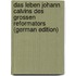 Das Leben Johann Calvins des grossen Reformators (German Edition)