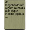 De Langobardorum Regum Ratchidis Aistulfique Ineditis Legibus ... door Petit De Baroncourt
