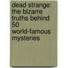 Dead Strange: The Bizarre Truths Behind 50 World-Famous Mysteries door Matt Lamy