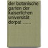 Der Botanische Garten Der Kaiserlichen Universität Dorpat ......