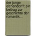 Der Junge Eichendorff: Ein Beitrag Zur Geschichte Der Romantik...