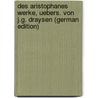 Des Aristophanes Werke, Uebers. Von J.G. Draysen (German Edition) by Aristophanes Aristophanes