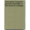 Descriptive Inorganic General Chemistry: a Text Book for Colleges door Paul Caspar Freer