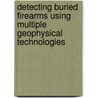 Detecting Buried Firearms Using Multiple Geophysical Technologies door John J. Schultz