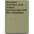 Deutsche Chroniken und andere Geschichtsbücher des Mittelalters.