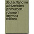 Deutschland Im Achtzehnten Jahrhundert, Volume 1 (German Edition)