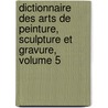 Dictionnaire Des Arts De Peinture, Sculpture Et Gravure, Volume 5 door P. Ch Levesque