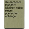 Die Aachener Mundart: Idiotikon Nebst Einem Poetischen Anhange... by Wilhelm Weitz