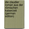 Die Claudier Roman Aus der Römischen Kaiserzeit (German Edition) by Eckstein Ernst