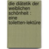 Die Diätetik der weiblichen Schönheit : eine Toiletten-Lektüre door Kilian