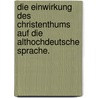 Die Einwirkung des Christenthums auf die Althochdeutsche Sprache. by Rudolf Von Raumer