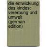 Die Entwicklung Des Kindes: Vererbung Und Umwelt (German Edition) by Oppenheim Nathan