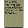 Die Ersten Märtyrer Des Evangelischen Glaubens In Der Schweiz... door Rudolf Staehelin