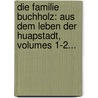 Die Familie Buchholz: Aus Dem Leben Der Huapstadt, Volumes 1-2... door Julius Stinde