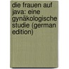 Die Frauen Auf Java: Eine Gynäkologische Studie (German Edition) door Heinrich Stratz Carl