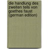 Die Handlung Des Zweiten Teils Von Goethes Faust (German Edition) door Witkowski Georg