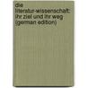 Die Literatur-Wissenschaft: Ihr Ziel Und Ihr Weg (German Edition) door Grosse Ernst