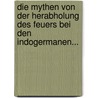 Die Mythen Von Der Herabholung Des Feuers Bei Den Indogermanen... by Adalbert Kuhn