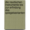 Die Nautischen Instrumente Bis Zur Erfindung Des Spiegelsextanten by A. Breusing