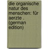 Die Organische Natur Des Menschen: Für Aerzte . (German Edition) door Friedrich Gottlob Eggert Franz
