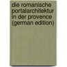 Die Romanische Portalarchitektur in Der Provence (German Edition) door Bernoulli Rudolf