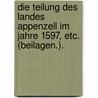 Die Teilung des Landes Appenzell im Jahre 1597, etc. (Beilagen.). door Carl Ritter