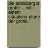 Die adelsberger Grotte ... Mit einem Situations-Plane der Grotte. by Ethbin Heinrich Costa
