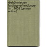 Die böhmischen Landtagsverhandlungen im J. 1605 (German Edition) by Krofta Kamil