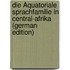 Die Äquatoriale Sprachfamilie in Central-Afrika (German Edition)