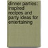 Dinner Parties: Inspired Recipes And Party Ideas For Entertaining